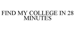 FIND MY COLLEGE IN 28 MINUTES trademark