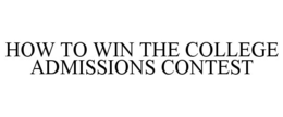 HOW TO WIN THE COLLEGE ADMISSIONS CONTEST trademark
