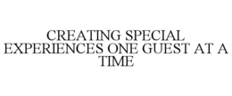 CREATING SPECIAL EXPERIENCES ONE GUEST AT A TIME trademark