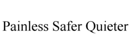 PAINLESS SAFER QUIETER trademark