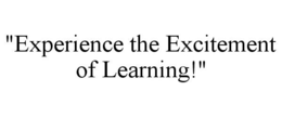 "EXPERIENCE THE EXCITEMENT OF LEARNING!" trademark