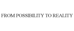 FROM POSSIBILITY TO REALITY trademark