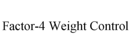 FACTOR-4 WEIGHT CONTROL trademark