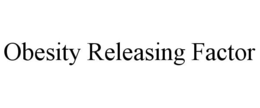 OBESITY RELEASING FACTOR trademark