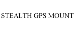 STEALTH GPS MOUNT trademark