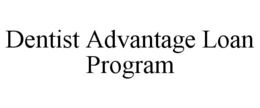 DENTIST ADVANTAGE LOAN PROGRAM trademark