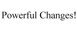 POWERFUL CHANGES! trademark