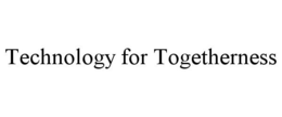 TECHNOLOGY FOR TOGETHERNESS trademark