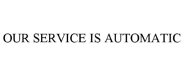 OUR SERVICE IS AUTOMATIC trademark