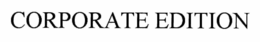 CORPORATE EDITION trademark