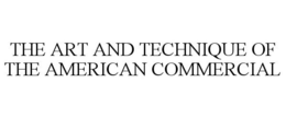 THE ART AND TECHNIQUE OF THE AMERICAN COMMERCIAL trademark
