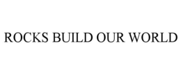 ROCKS BUILD OUR WORLD trademark