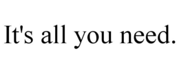 IT'S ALL YOU NEED. trademark
