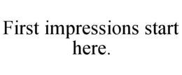 FIRST IMPRESSIONS START HERE. trademark