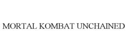 MORTAL KOMBAT UNCHAINED trademark