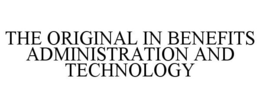 THE ORIGINAL IN BENEFITS ADMINISTRATION AND TECHNOLOGY trademark
