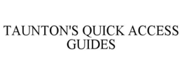 TAUNTON'S QUICK ACCESS GUIDES trademark