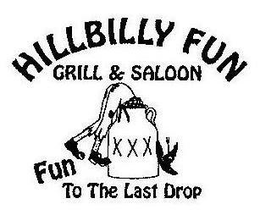 HILLBILLY FUN GRILL & SALOON XXX FUN TO THE LAST DROP trademark