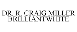 DR. R. CRAIG MILLER BRILLIANTWHITE trademark