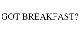 GOT BREAKFAST? trademark