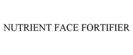 NUTRIENT FACE FORTIFIER trademark