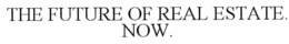 THE FUTURE OF REAL ESTATE. NOW. trademark