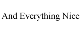 AND EVERYTHING NICE trademark