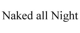 NAKED ALL NIGHT trademark