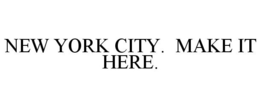 NEW YORK CITY. MAKE IT HERE. trademark