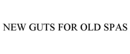 NEW GUTS FOR OLD SPAS trademark
