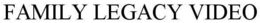 FAMILY  LEGACY VIDEO trademark