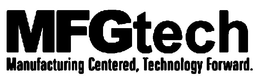 MFGTECH MANUFACTURING CENTERED, TECHNOLOGY FORWARD. trademark
