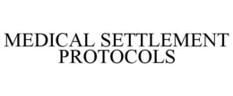 MEDICAL SETTLEMENT PROTOCOLS trademark