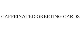 CAFFEINATED GREETING CARDS trademark