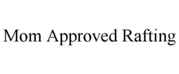 MOM APPROVED RAFTING trademark
