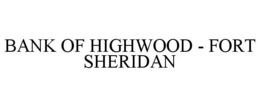 BANK OF HIGHWOOD - FORT SHERIDAN trademark