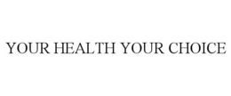 YOUR HEALTH YOUR CHOICE trademark
