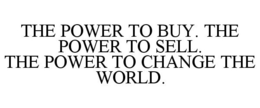 THE POWER TO BUY. THE POWER TO SELL. THE POWER TO CHANGE THE WORLD. trademark