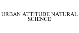 URBAN ATTITUDE NATURAL SCIENCE trademark