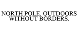 NORTH POLE. OUTDOORS WITHOUT BORDERS. trademark