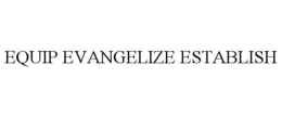 EQUIP EVANGELIZE ESTABLISH trademark