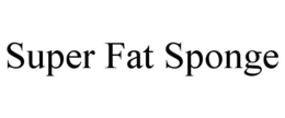 SUPER FAT SPONGE trademark