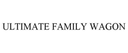 ULTIMATE FAMILY WAGON trademark