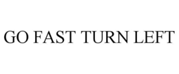 GO FAST TURN LEFT trademark