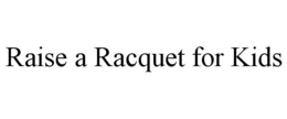 RAISE A RACQUET FOR KIDS trademark