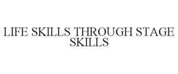 LIFE SKILLS THROUGH STAGE SKILLS trademark