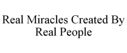 REAL MIRACLES CREATED BY REAL PEOPLE trademark