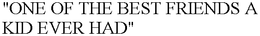 "ONE OF THE BEST FRIENDS A KID EVER HAD" trademark