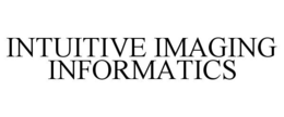 INTUITIVE IMAGING INFORMATICS trademark