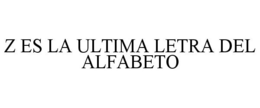 Z ES LA ULTIMA LETRA DEL ALFABETO trademark